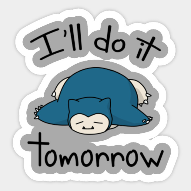 Snorlax i'll do it tomorrow